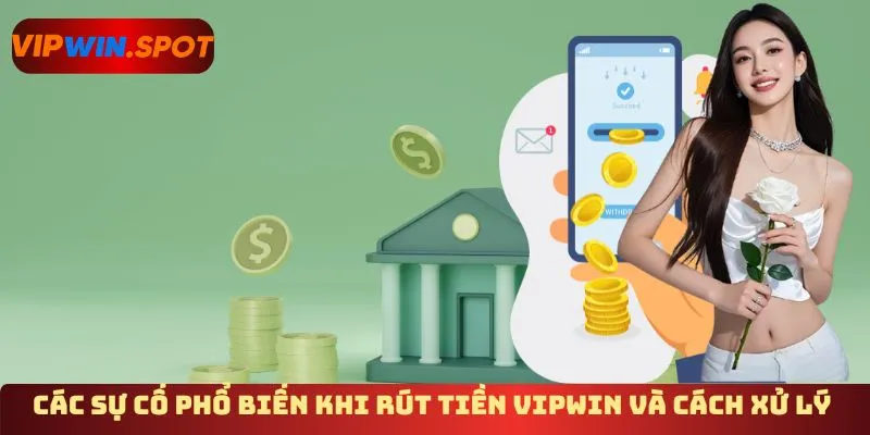 Các sự cố phổ biến khi rút tiền Vipwin và cách xử lý 